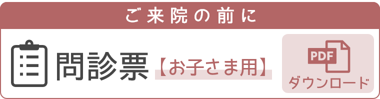 ご来院の前に 問診票【お子さま用】 PDFダウンロード